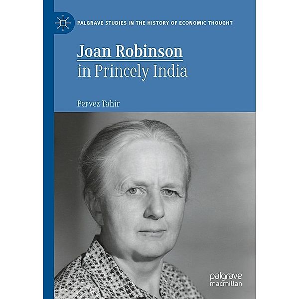 Joan Robinson in Princely India / Palgrave Studies in the History of Economic Thought, Pervez Tahir