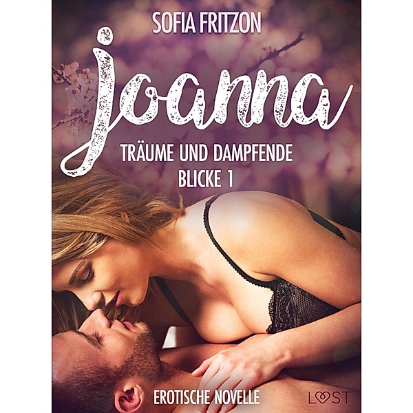 Joanna - Träume und dampfende Blicke 1 - Erotische Novelle / LUST, Sofia Fritzson