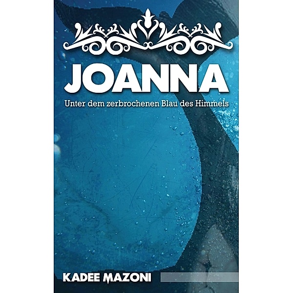 Joanna - Unter dem zerbrochenen Blau des Himmels, Kadee Mazoni