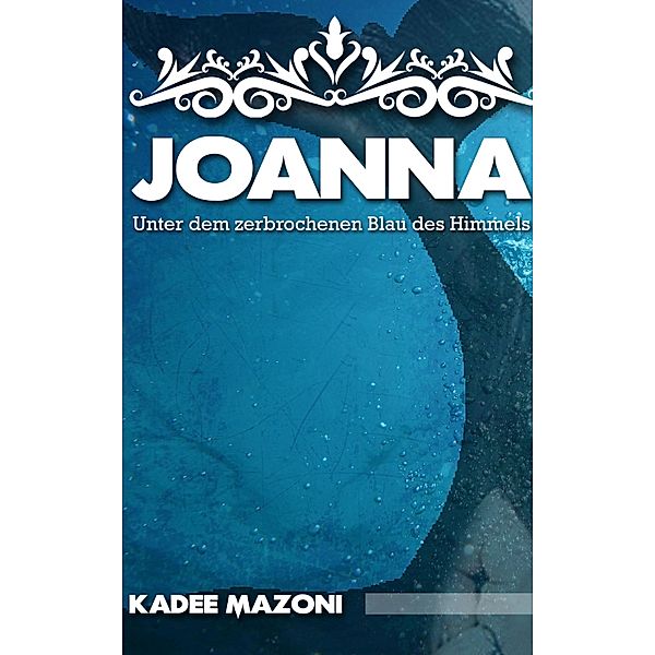 Joanna - Unter dem zerbrochenen Blau des Himmels, Kadee Mazoni