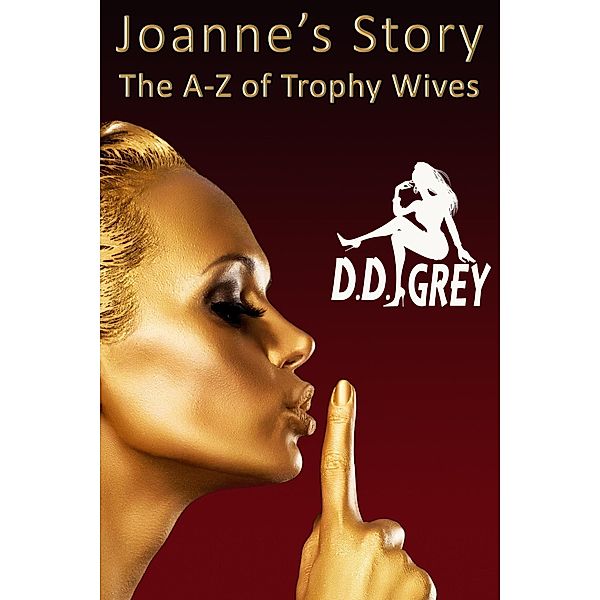 Joanne's Story (The A-Z of Trophy Wives, #10) / The A-Z of Trophy Wives, D. D. Grey