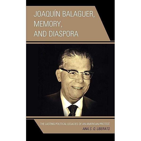 Joaquín Balaguer, Memory, and Diaspora, Ana S. Q. Liberato
