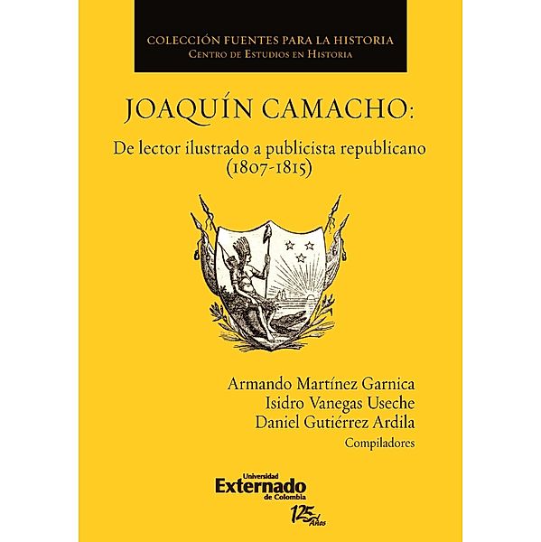 Joaquín Camacho: de lector ilustrado a publicista republicano (1807-1815), Martínez Garnica Armando, Vanegas Useche Isidro, Gutiérrez Ardila Daniel