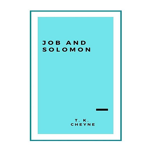 Job and Solomon: Or, The Wisdom of the Old Testament, Thomas Kelly Cheyne