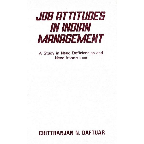 Job Attitudes in Indian Management: A Study in Need Deficiencies and Need Importance, Chittranjan N. Daftuar