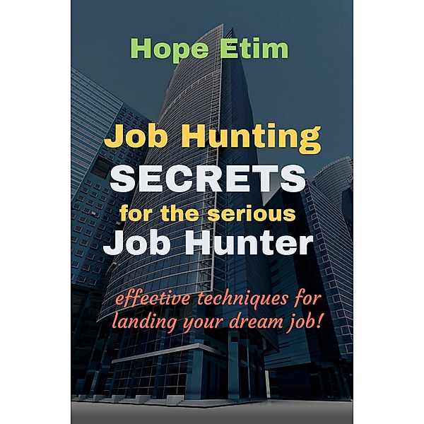 Job Hunting Secrets for the Serious job Hunter: Effective Techniques for Landing Your Dream job, Hope Etim