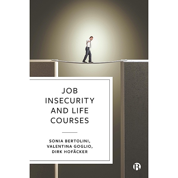 Job Insecurity and Life Courses, Sonia Bertolini, Valentina Goglio, Dirk Hofäcker