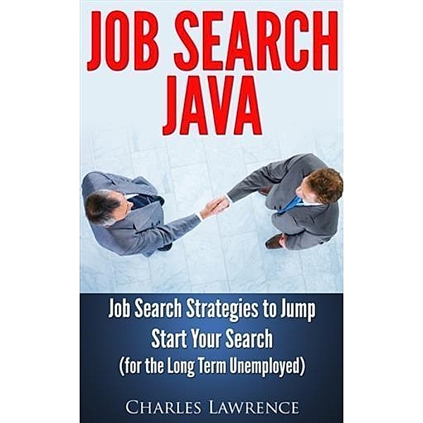 Job Search Java: Job Search Strategies to Jump Start Your Search, Charles Lawrence