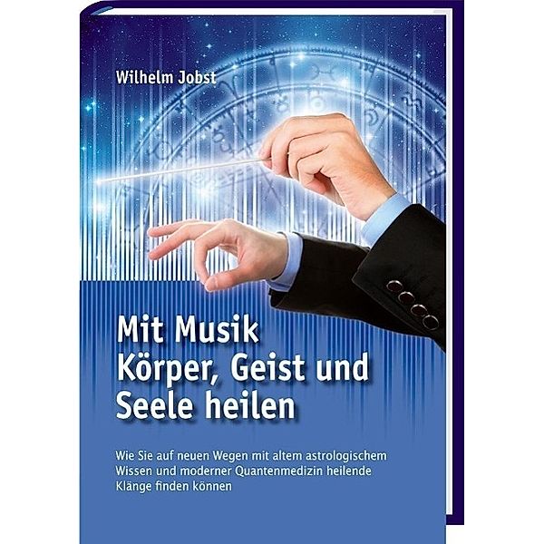 Jobst, W: Mit Musik Körper, Geist und Seele heilen, Wilhelm Jobst