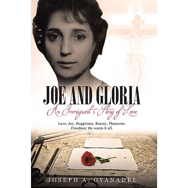 Joe and Gloria An Immigrant's Story of Love, Joseph A. Oyanadel