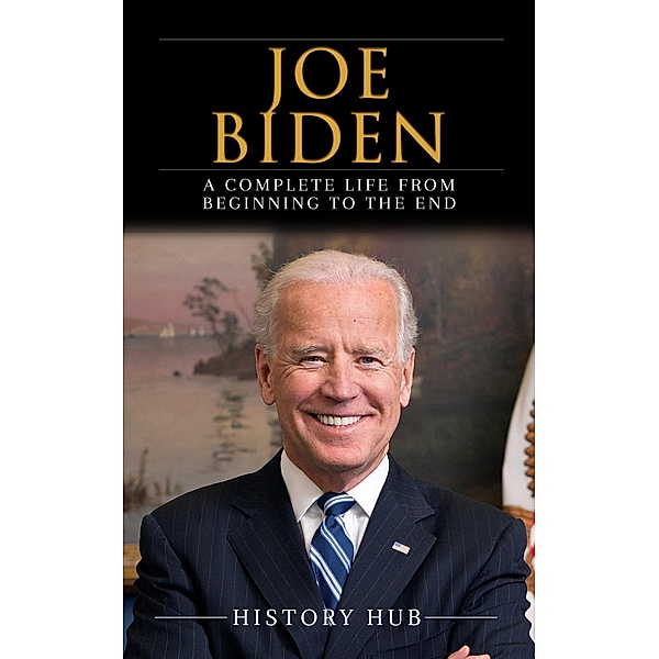 Joe Biden: A Complete Life from Beginning to the End, History Hub
