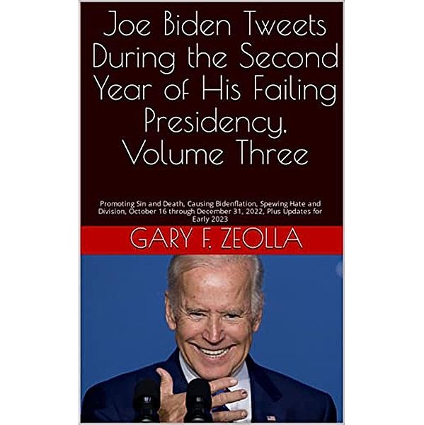 Joe Biden Tweets During the Second Year of His Failing Presidency, Volume Three, Gary F. Zeolla