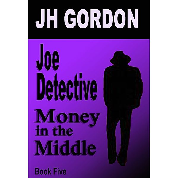 Joe Detective: Money in The Middle (Book Five), JH Gordon