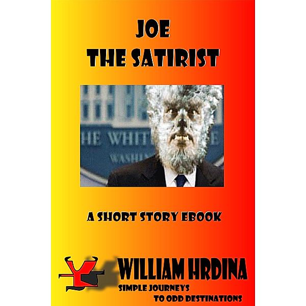 Joe the Satirist (Simple Journeys to Odd Destinations, #17) / Simple Journeys to Odd Destinations, William Hrdina