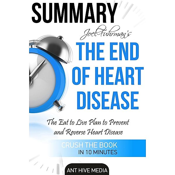 Joel Fuhrman's The End of Heart Disease: The Eat to Live Plan  to Prevent and Reverse Heart Disease | Summary, AntHiveMedia