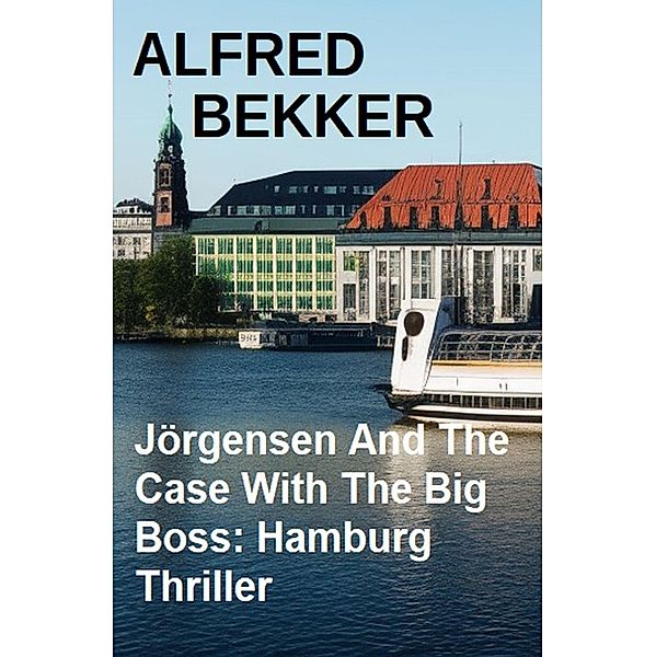 Jörgensen And The Case With The Big Boss: Hamburg Thriller, Alfred Bekker