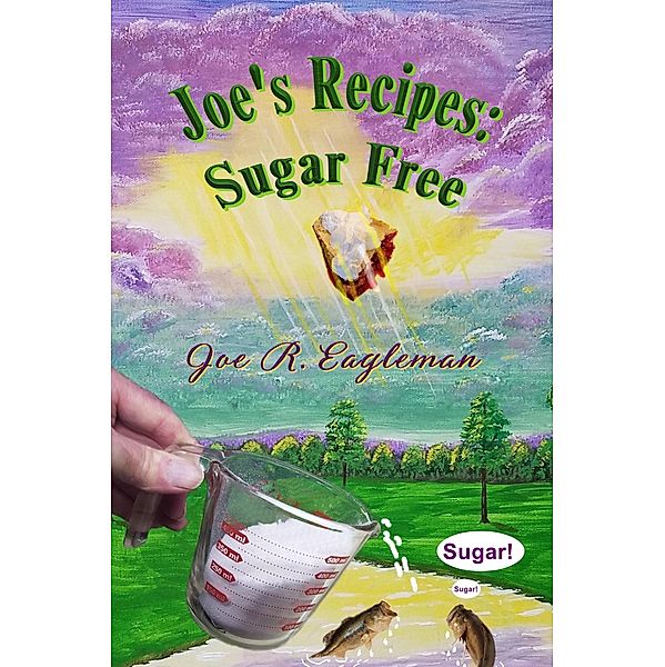 Joe's Recipes: Sugar Free, Joe R Eagleman