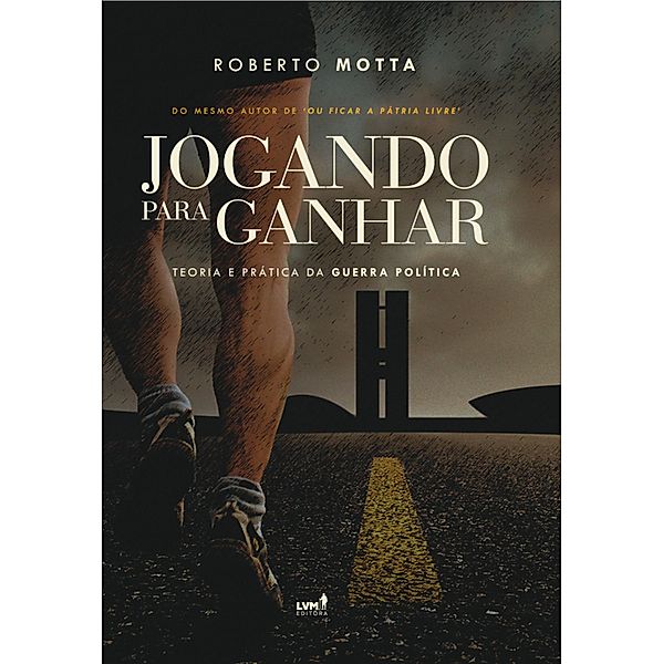 Jogando Para Ganhar: Teoria e Prática da Guerra Política, Roberto Motta