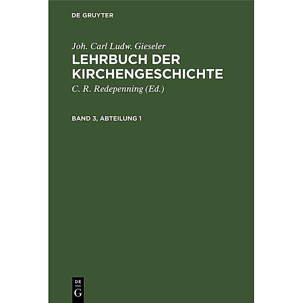 Joh. Carl Ludw. Gieseler: Lehrbuch der Kirchengeschichte. Band 3, Abteilung 1, Joh. Carl Ludw. Gieseler
