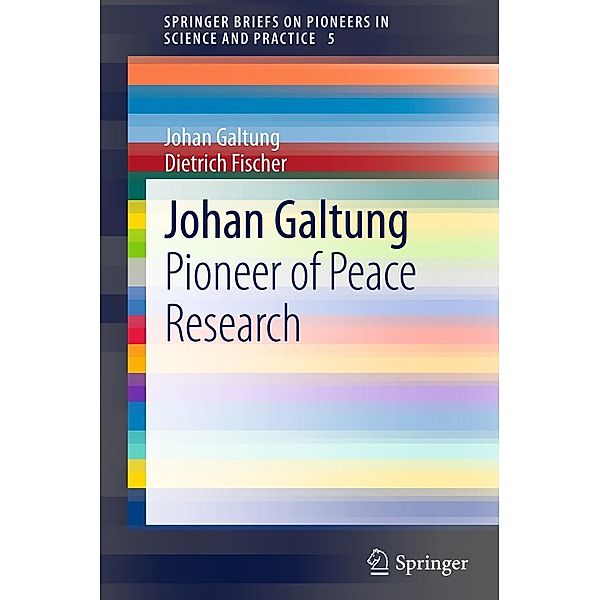 Johan Galtung / SpringerBriefs on Pioneers in Science and Practice, Johan Galtung, Dietrich Fischer