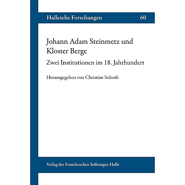 Johann Adam Steinmetz und Kloster Berge / Hallesche Forschungen Bd.60
