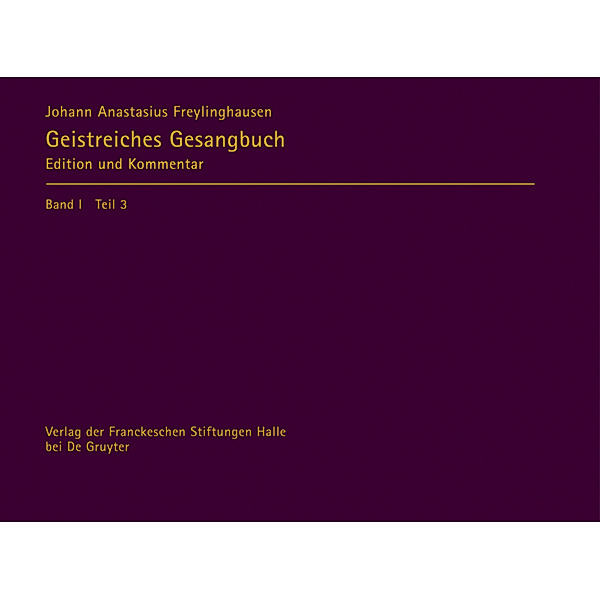 Johann Anastasius Freylinghausen: Geistreiches Gesangbuch. Geist=reiches Gesang=Buch: Band I. Band I/3 Apparat, Johann Anastasius Freylinghausen