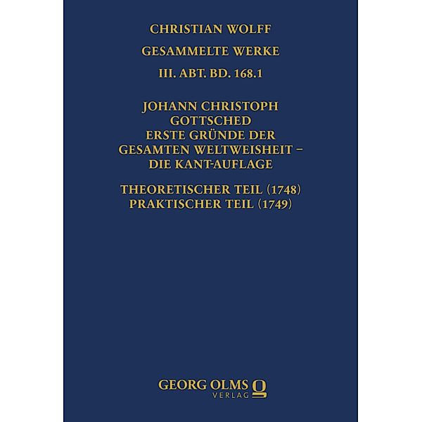 Johann Christoph Gottsched: Erste Gründe der gesamten Weltweisheit - Die Kant-Auflage / Christian Wolff, Gesammelte Werke. III. Abt., Materialien und Dokumente Bd.168