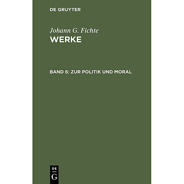 Johann G. Fichte: Werke: Bd 6 Zur Politik und Moral, Johann Gottlieb Fichte