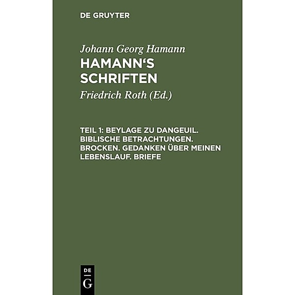 Johann Georg Hamann: Hamann's Schriften / Teil 1 / Beylage zu Dangeuil. Biblische Betrachtungen. Brocken. Gedanken über meinen Lebenslauf. Briefe, Johann Georg Hamann