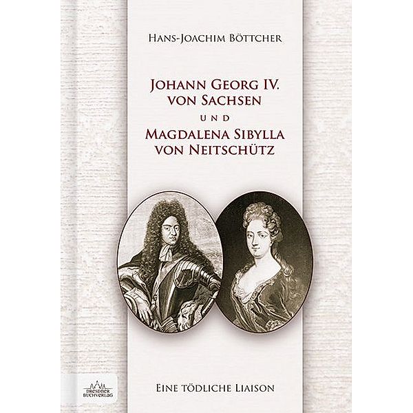 Johann Georg IV. von Sachsen und Magdalena Sibylla von Neitschütz, Hans-Joachim Böttcher
