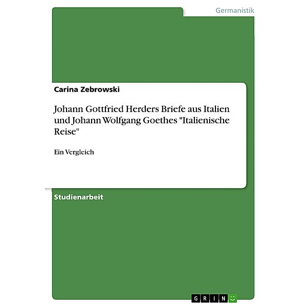 Johann Gottfried Herders Briefe aus Italien und Johann Wolfgang Goethes Italienische Reise, Carina Zebrowski