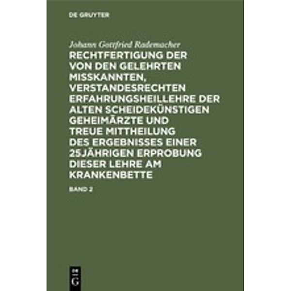 Johann Gottfried Rademacher: Rechtfertigung der von den Gelehrten misskannten, verstandesrechten Erfahrungsheillehre der alten scheidekünstigen Geheimärzte und treue Mittheilung des Ergebnisses einer 25jährigen Erprobung dieser Lehre am Krankenbette. Band 2, Johann Gottfried Rademacher