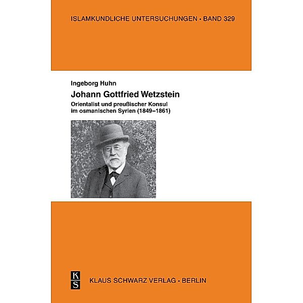 Johann Gottfried Wetzstein / Islamkundliche Untersuchungen Bd.329, Ingeborg Huhn