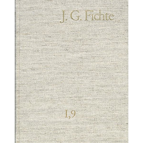 Johann Gottlieb Fichte: Gesamtausgabe / Reihe I: Werke. Band 9: Werke 1806-1807, Johann Gottlieb Fichte