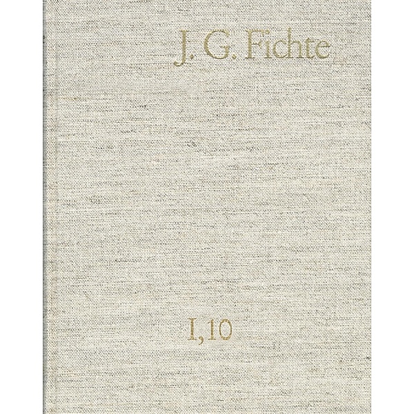Johann Gottlieb Fichte: Gesamtausgabe / Reihe I: Werke. Band 10: Werke 1808-1812, Johann Gottlieb Fichte