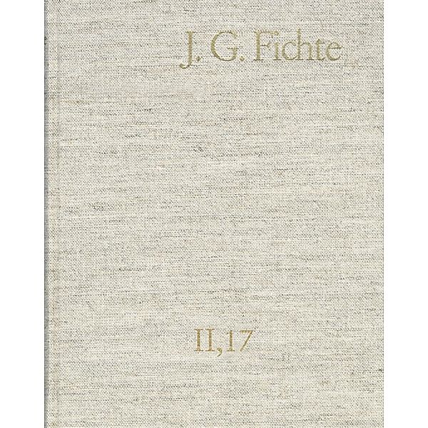 Johann Gottlieb Fichte: Gesamtausgabe / Reihe II: Nachgelassene Schriften. Band 17: Nachgelassene Schriften 1813-1814. Nachtrag, Johann Gottlieb Fichte