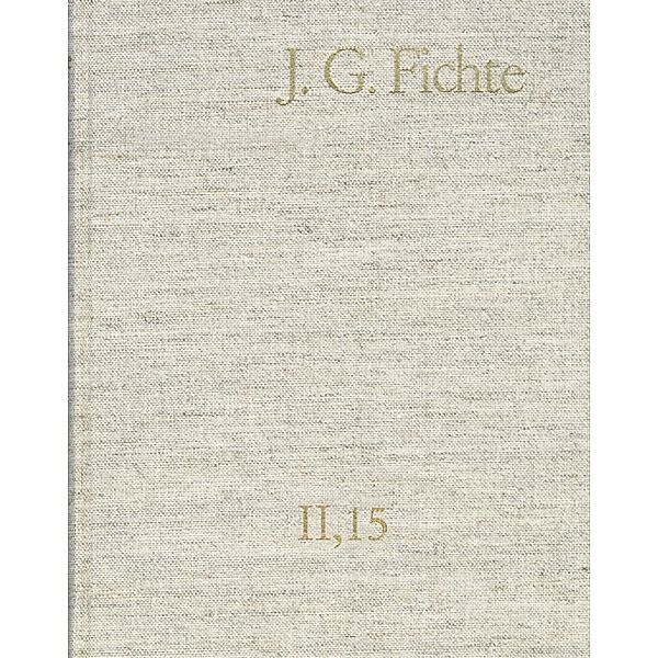 Johann Gottlieb Fichte: Gesamtausgabe / Reihe II: Nachgelassene Schriften. Band 15: Nachgelassene Schriften 1813, Johann Gottlieb Fichte