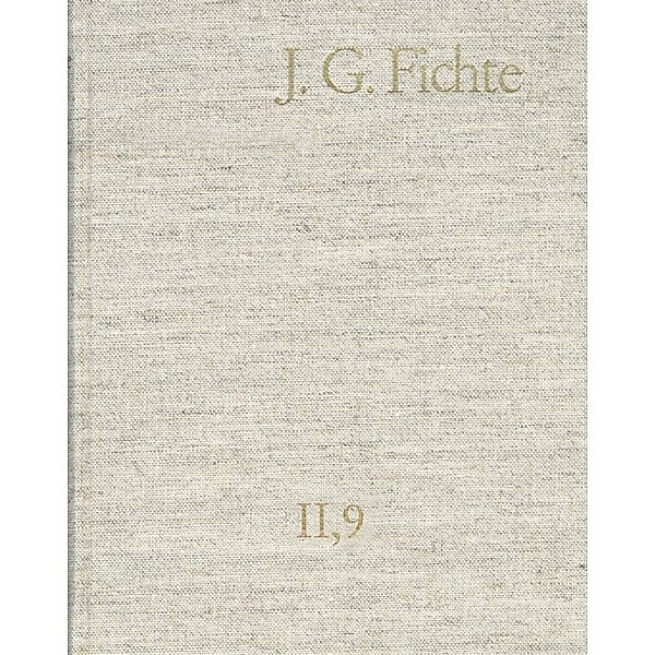 Johann Gottlieb Fichte: Gesamtausgabe / Reihe II: Nachgelassene Schriften. Band 9: Nachgelassene Schriften 1805-1807, Johann Gottlieb Fichte