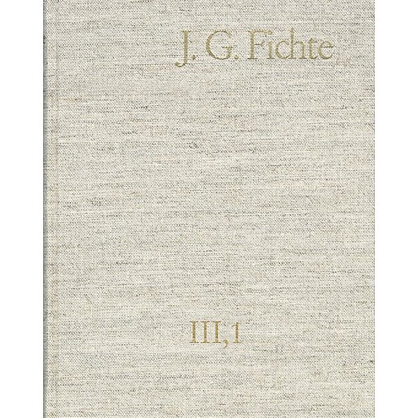 Johann Gottlieb Fichte: Gesamtausgabe / Reihe III: Briefe. Band 1: Briefe 1775-1793, Johann Gottlieb Fichte