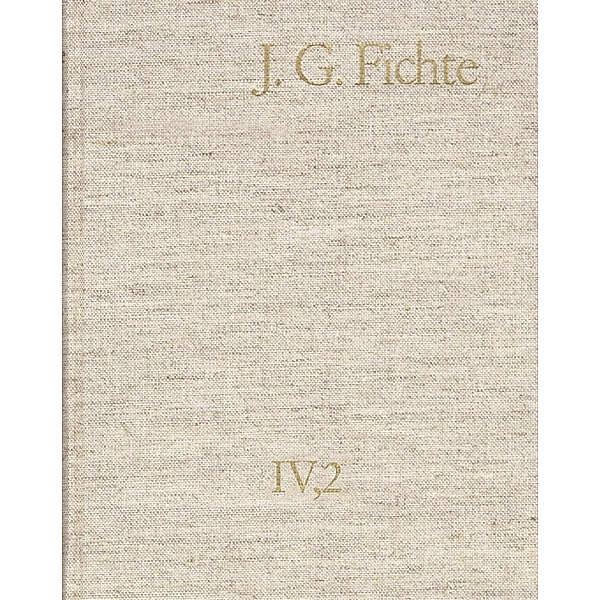 Johann Gottlieb Fichte: Gesamtausgabe / Reihe IV: Kollegnachschriften. Band 2: Kollegnachschriften 1796-1804, Johann Gottlieb Fichte