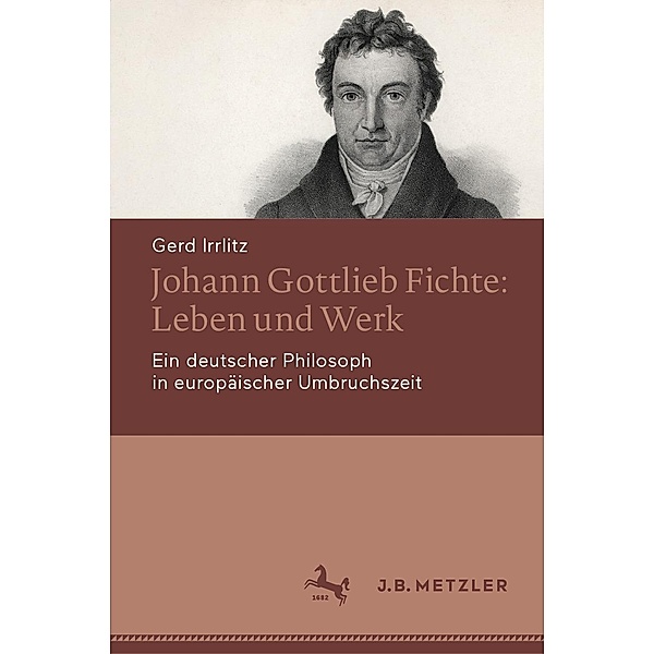 Johann Gottlieb Fichte: Leben und Werk, Gerd Irrlitz