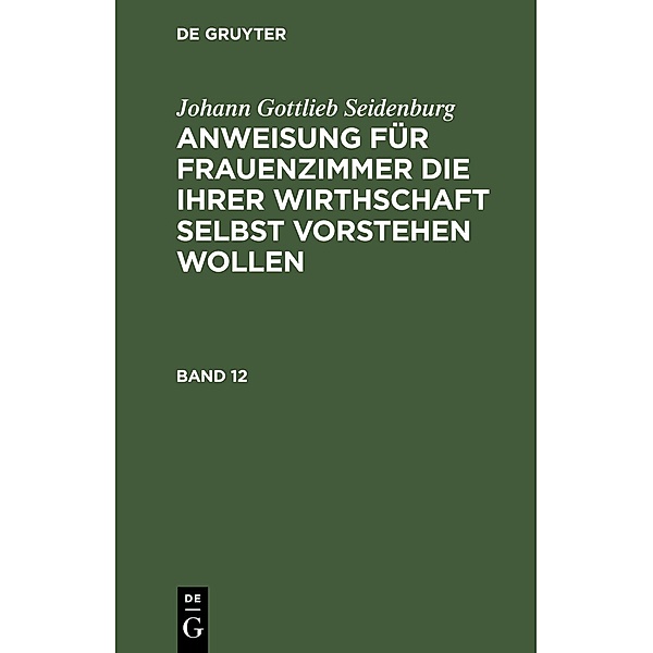 Johann Gottlieb Seidenburg: Anweisung für Frauenzimmer die ihrer Wirthschaft selbst vorstehen wollen. Stück 12, Johann Gottlieb Seidenburg