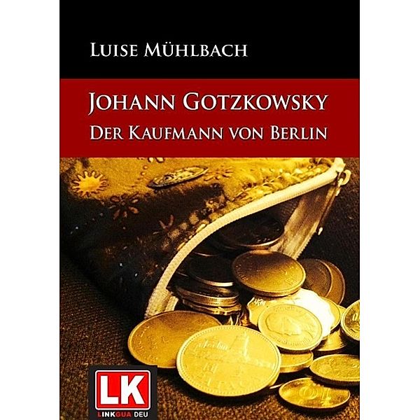 Johann Gotzkowsky - Der Kaufmann von Berlin, Luise Mühlbach