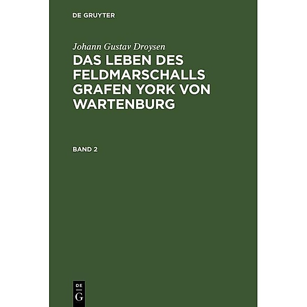 Johann Gustav Droysen: Das Leben des Feldmarschalls Grafen York von Wartenburg. Band 2, Johann Gustav Droysen