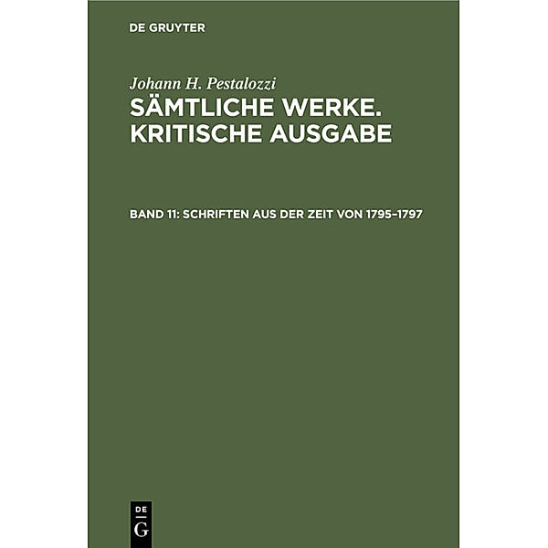 Johann H. Pestalozzi: Sämtliche Werke. Kritische Ausgabe / Band 11 / Schriften aus der Zeit von 1795-1797