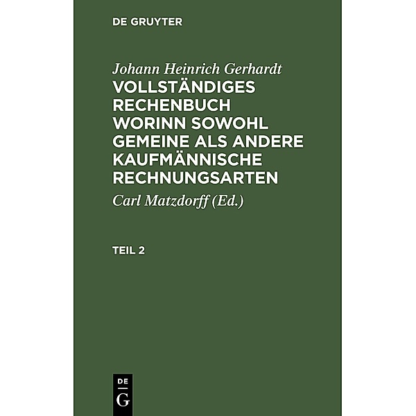 Johann Heinrich Gerhardt: Vollständiges Rechenbuch worinn sowohl gemeine als andere Kaufmännische Rechnungsarten. Teil 2, Johann Heinrich Gerhardt