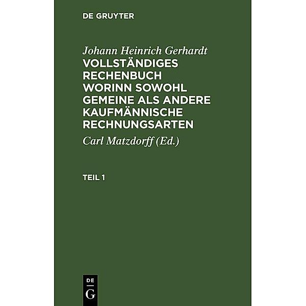 Johann Heinrich Gerhardt: Vollständiges Rechenbuch worinn sowohl gemeine als andere Kaufmännische Rechnungsarten. Teil 1, Johann Heinrich Gerhardt