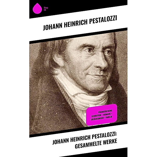 Johann Heinrich Pestalozzi: Gesammelte Werke, Johann Heinrich Pestalozzi