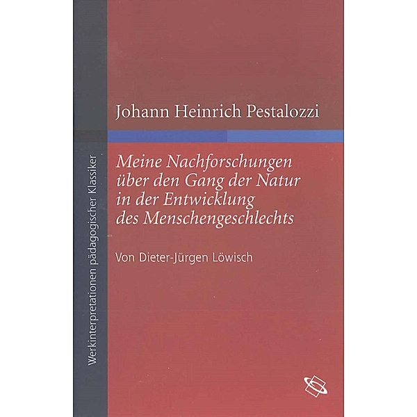 Johann Heinrich Pestalozzi Meine Nachforschungen über den Gang der Natur in der Entwicklung des Menschengeschlechts, Dieter-Jürgen Löwisch