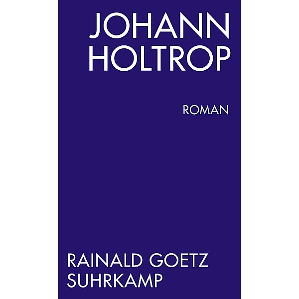 Johann Holtrop. Abriss der Gesellschaft. Roman, Rainald Goetz
